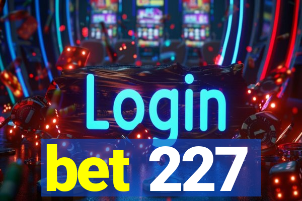 bet 227
